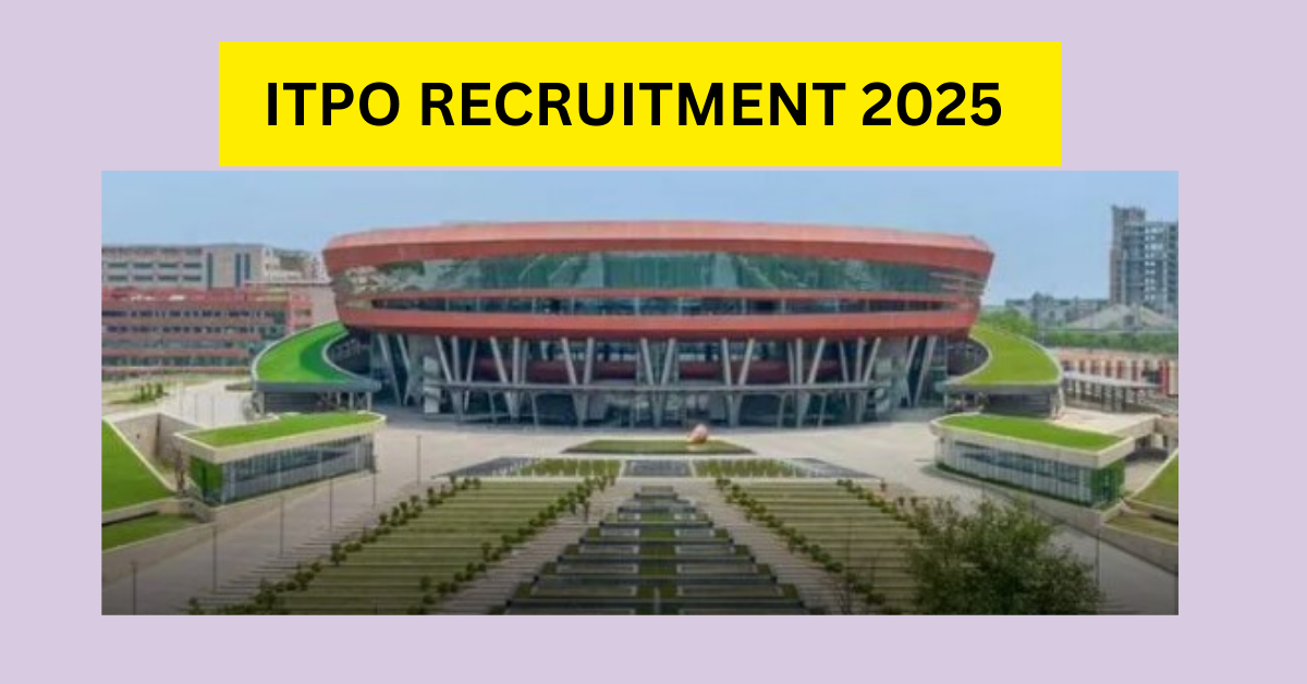 ITPO RECRUITMENT 2025 : सैलरी 1,25,000-1,60,000 तक, देखें आवेदन प्रक्रिया, योग्यता और अंतिम तिथि की पूरी जानकारी